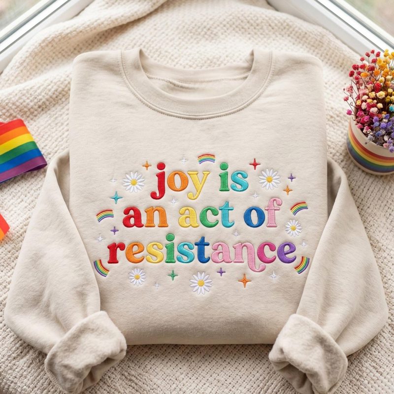 Embroidered Joy Is An Act Of Resistance Sweatshirt, Pride Month, LGBTQ All, Human Rights Shirt