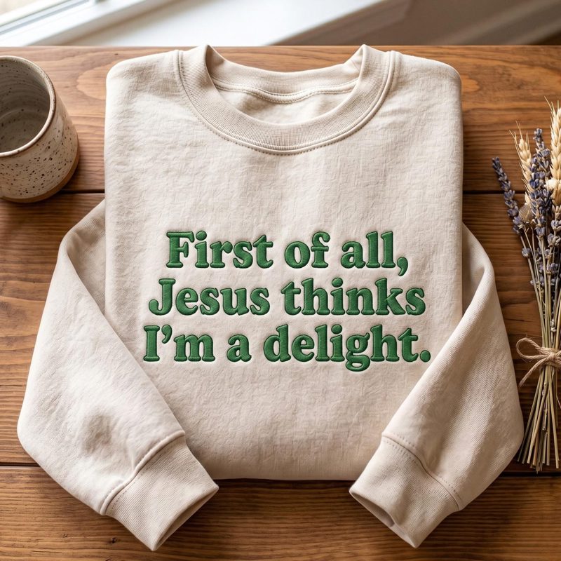 Embroidered Jesus Thinks I'm A Delight Sweatshirt, Funny Christian Humor Shirt