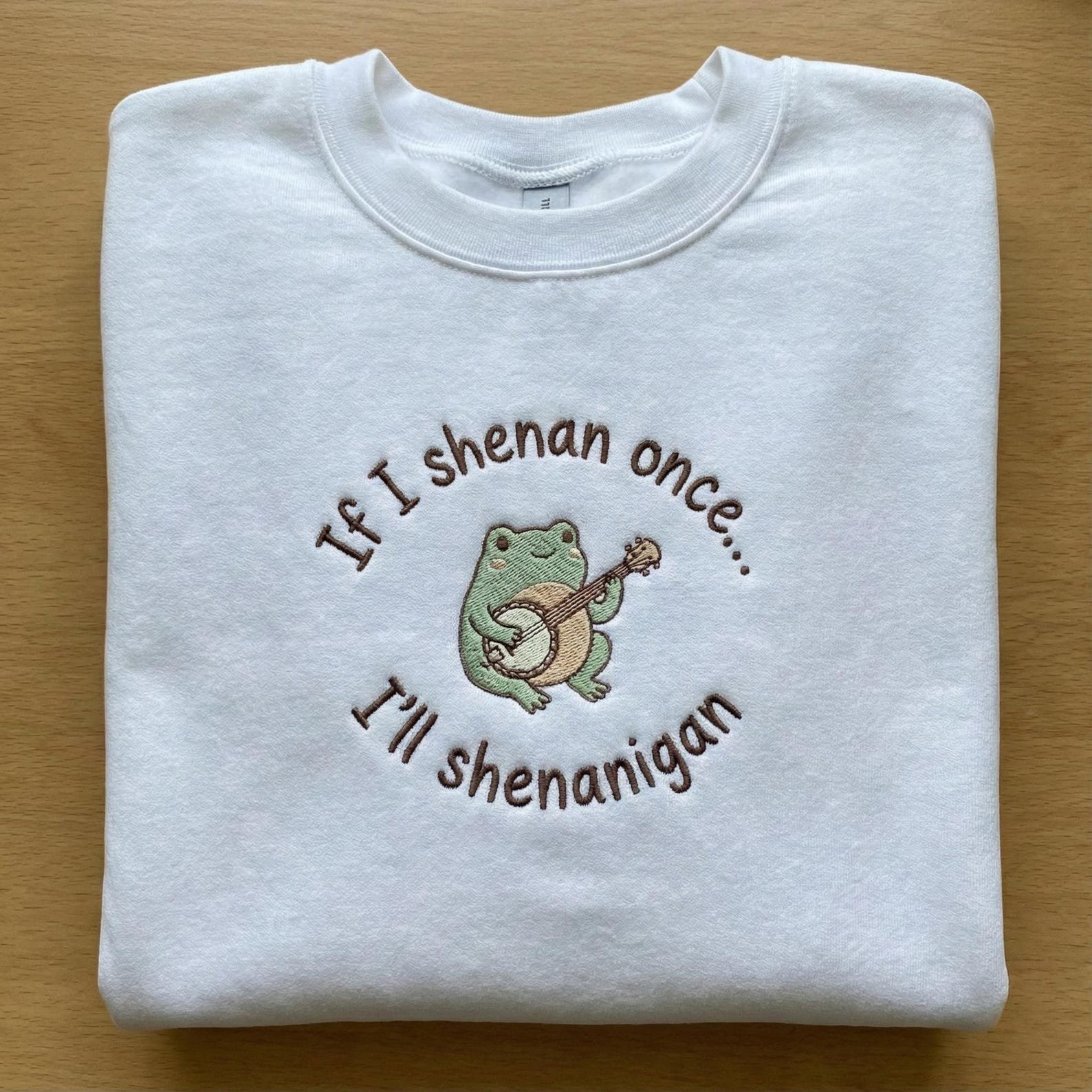 If I Shenan Once I'll Shenanigan Embroidered Sweatshirt, Funny Mental Health Shirt, Funny Frog Shenanigan Tee, Gift For Her, Animal Lovers 4