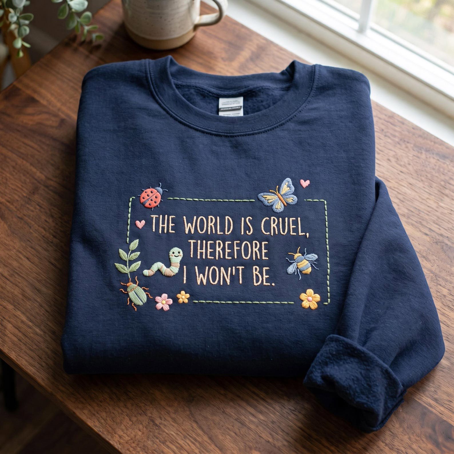 The World Is Cruel Therefore I Won't Be Embroidered Sweatshirt, Motivational Insects Flowers Shirt, Sarcastic Saying Inspirational Quote 2