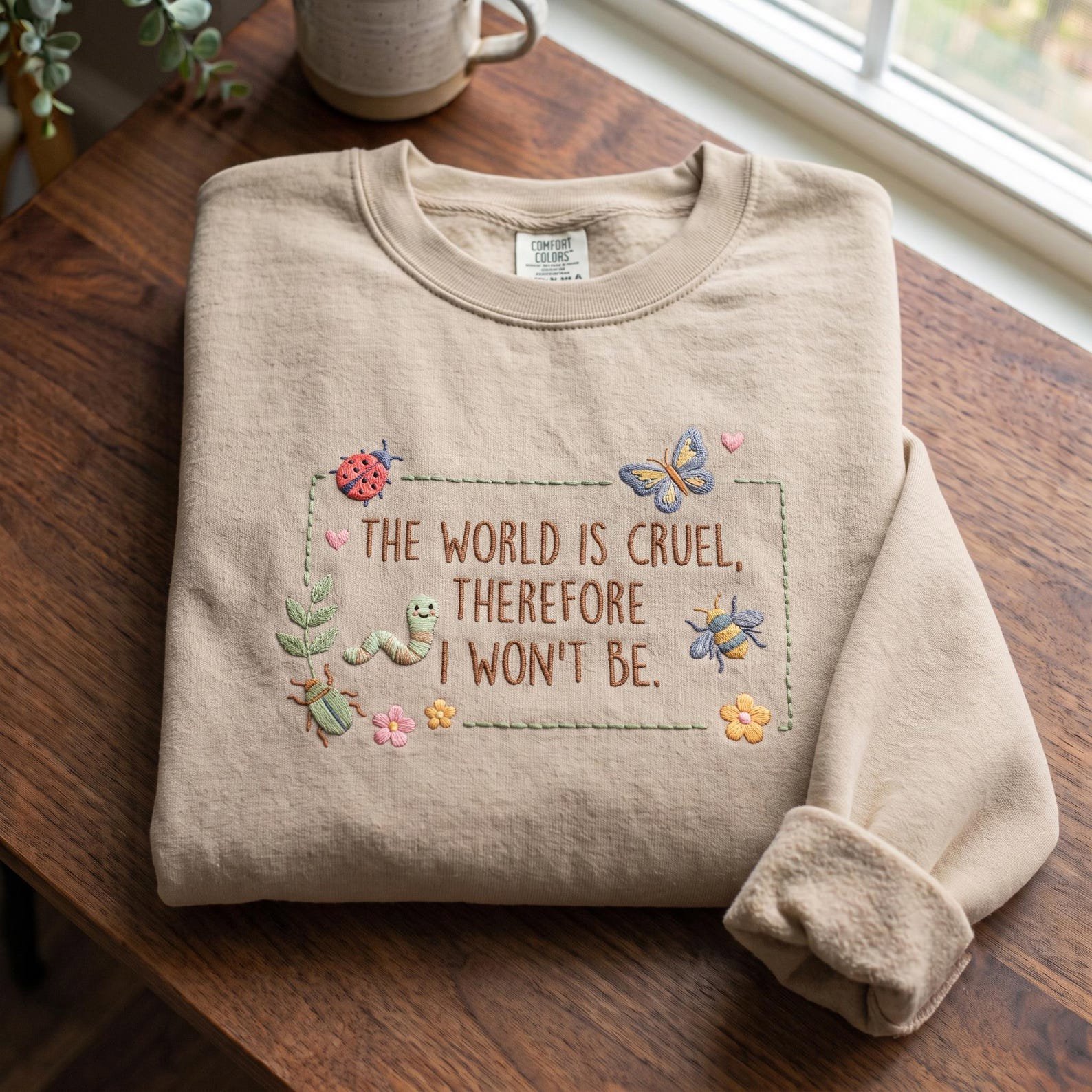 The World Is Cruel Therefore I Won't Be Embroidered Sweatshirt, Motivational Insects Flowers Shirt, Sarcastic Saying Inspirational Quote 1