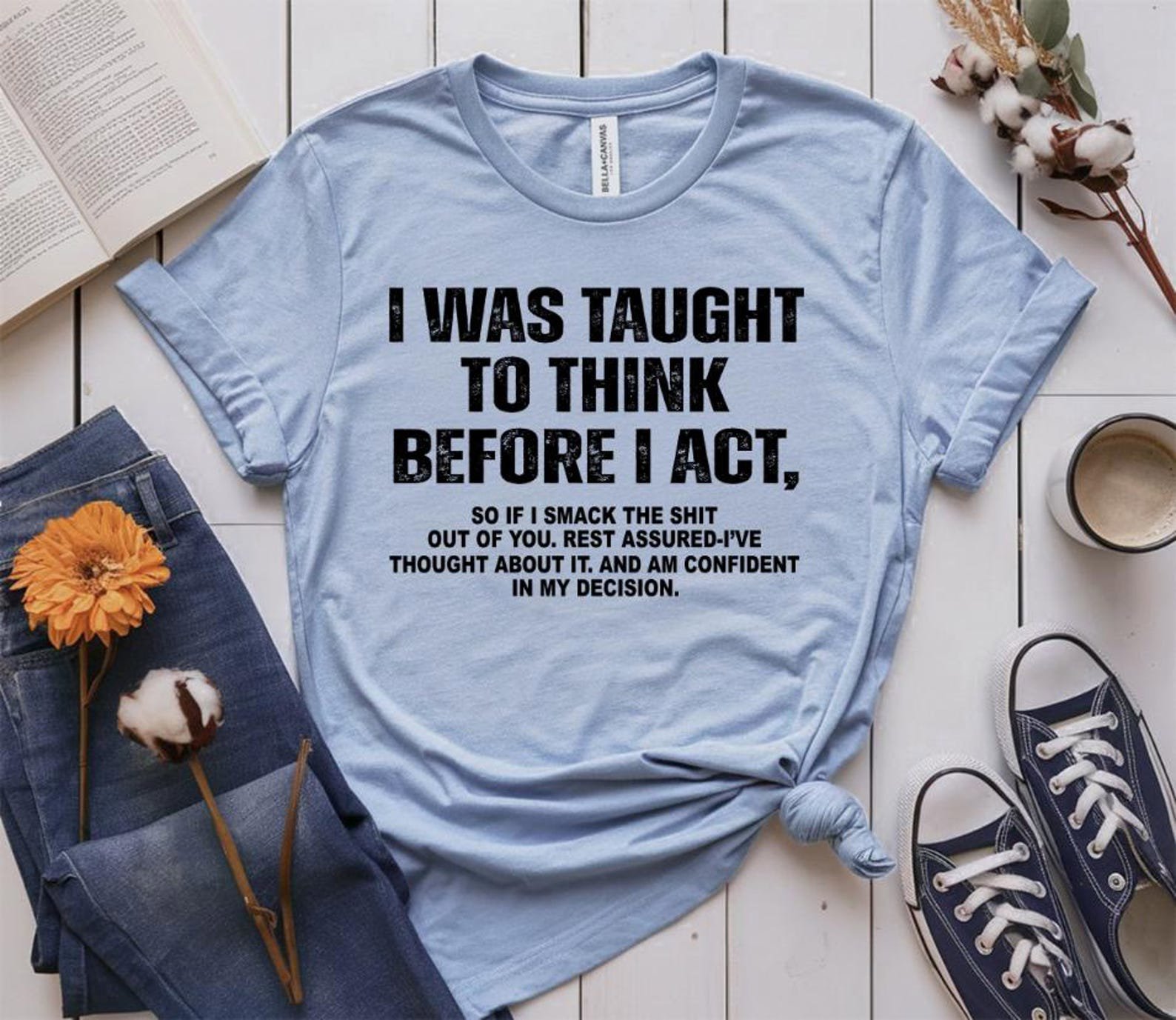 I Was Taught To Think Before I Act Shirt, Funny Sarcasm Tee, Dark Humor Sweatshirt, Sassy Quote Shirt, Adult Humor Gift 6