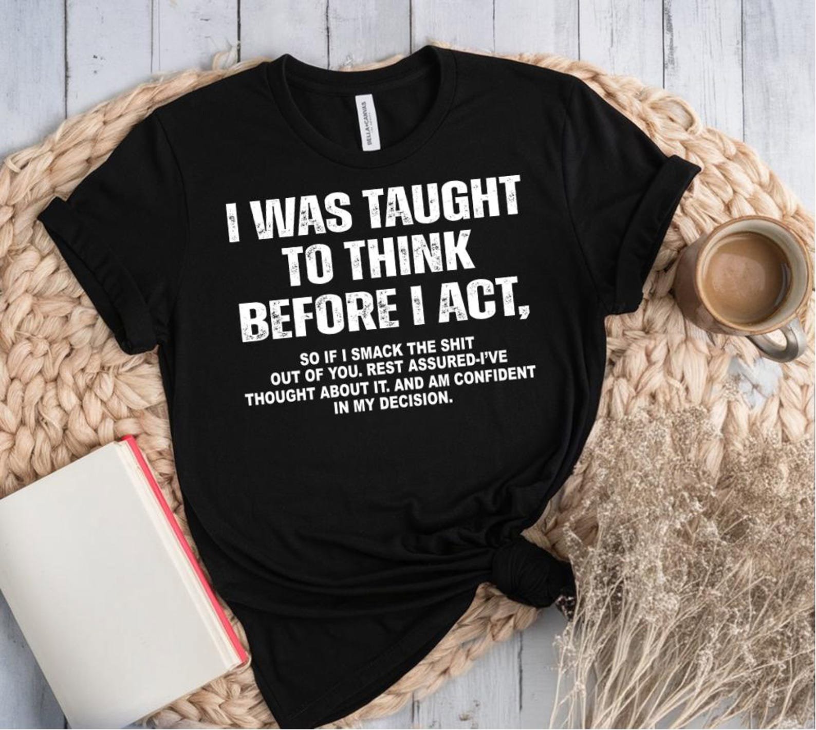 I Was Taught To Think Before I Act Shirt, Funny Sarcasm Tee, Dark Humor Sweatshirt, Sassy Quote Shirt, Adult Humor Gift 7