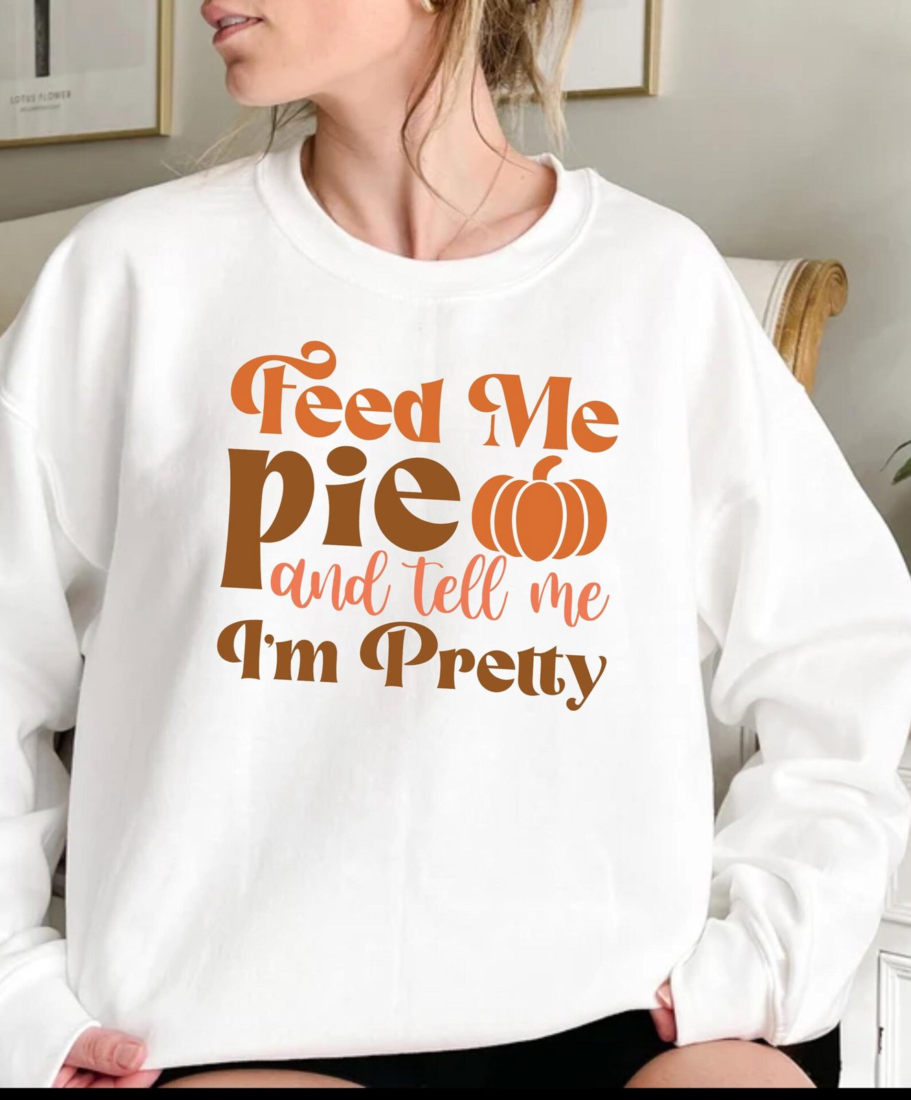 Feed Me Pie And Tell Me Im Pretty Sweatshirt, Funny Pumpkin Thanksgiving Top 2