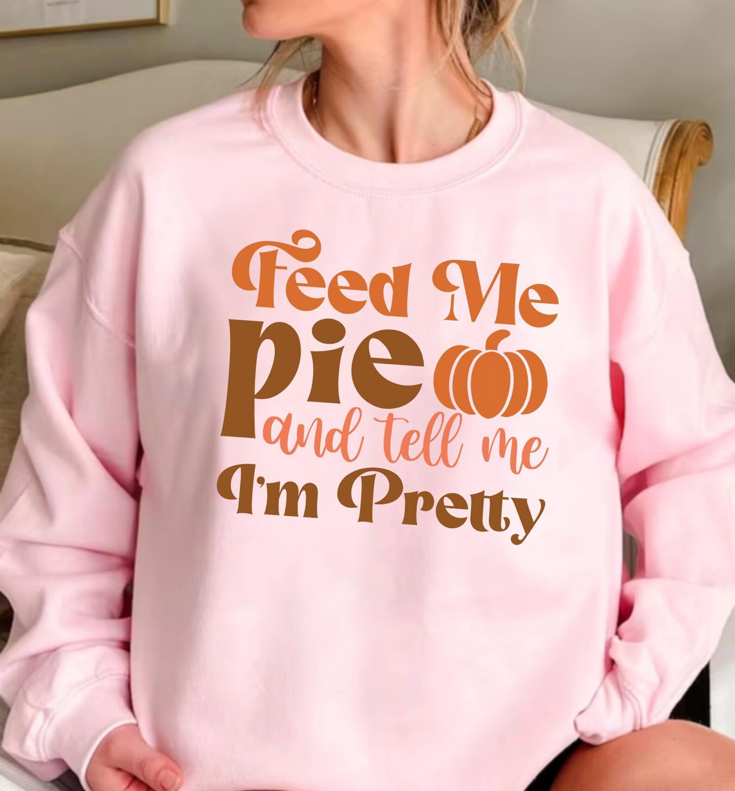 Feed Me Pie And Tell Me Im Pretty Sweatshirt, Funny Pumpkin Thanksgiving Top 4