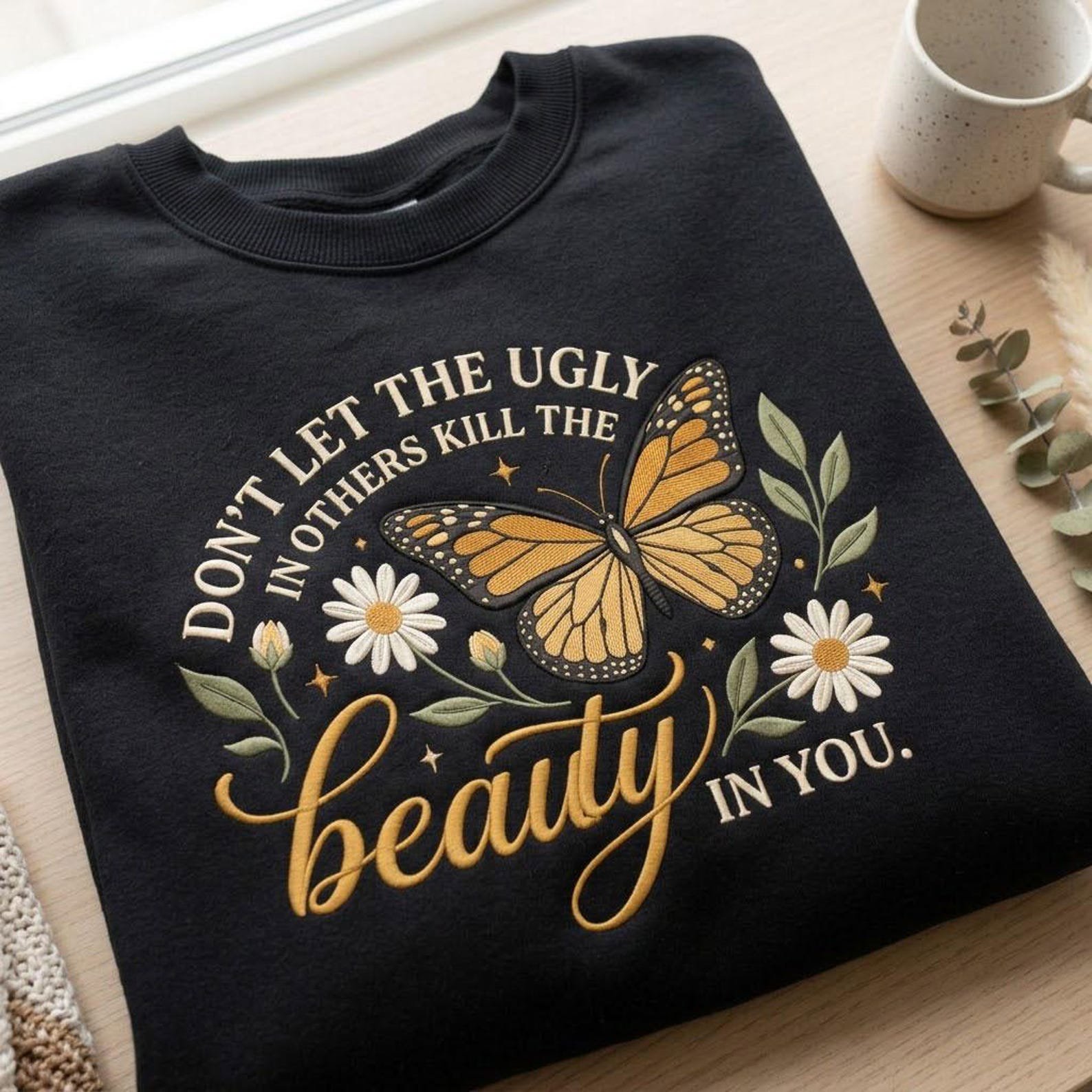 Don’t Let the Ugly in Others Kill the Beauty in You Embroidered Sweatshirt, Butterfly Floral Crewneck, Inspirational Quote Gift 2