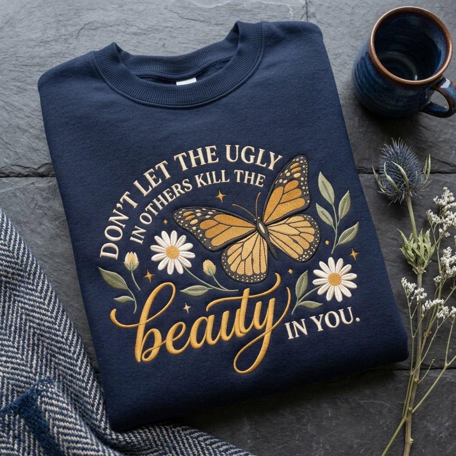 Don’t Let the Ugly in Others Kill the Beauty in You Embroidered Sweatshirt, Butterfly Floral Crewneck, Inspirational Quote Gift 1
