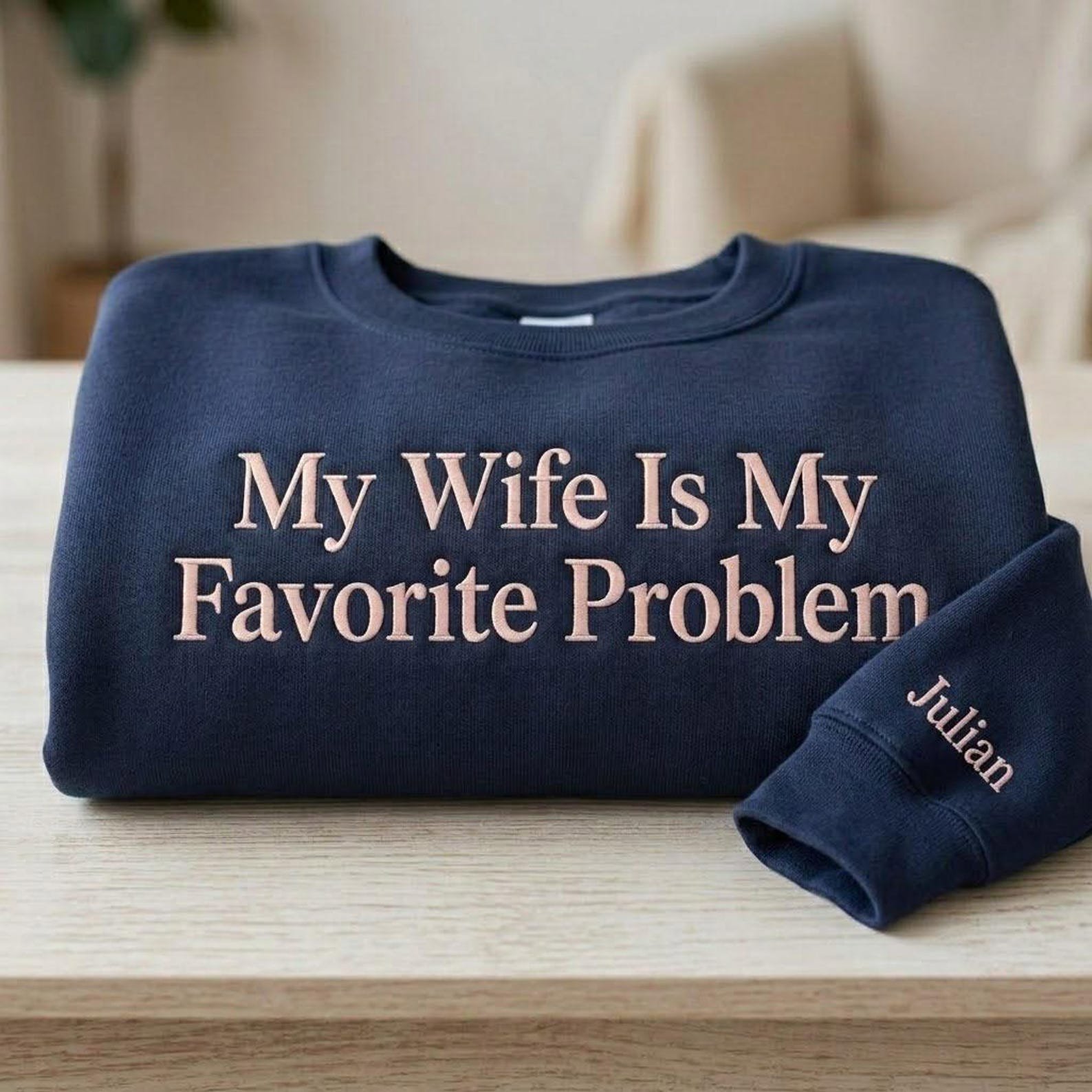 Personalized Husband Sweatshirt, My Wife Is My Favorite Problem Embroidered Crewneck, Custom Sleeve Name, Funny Spouse Gift 1