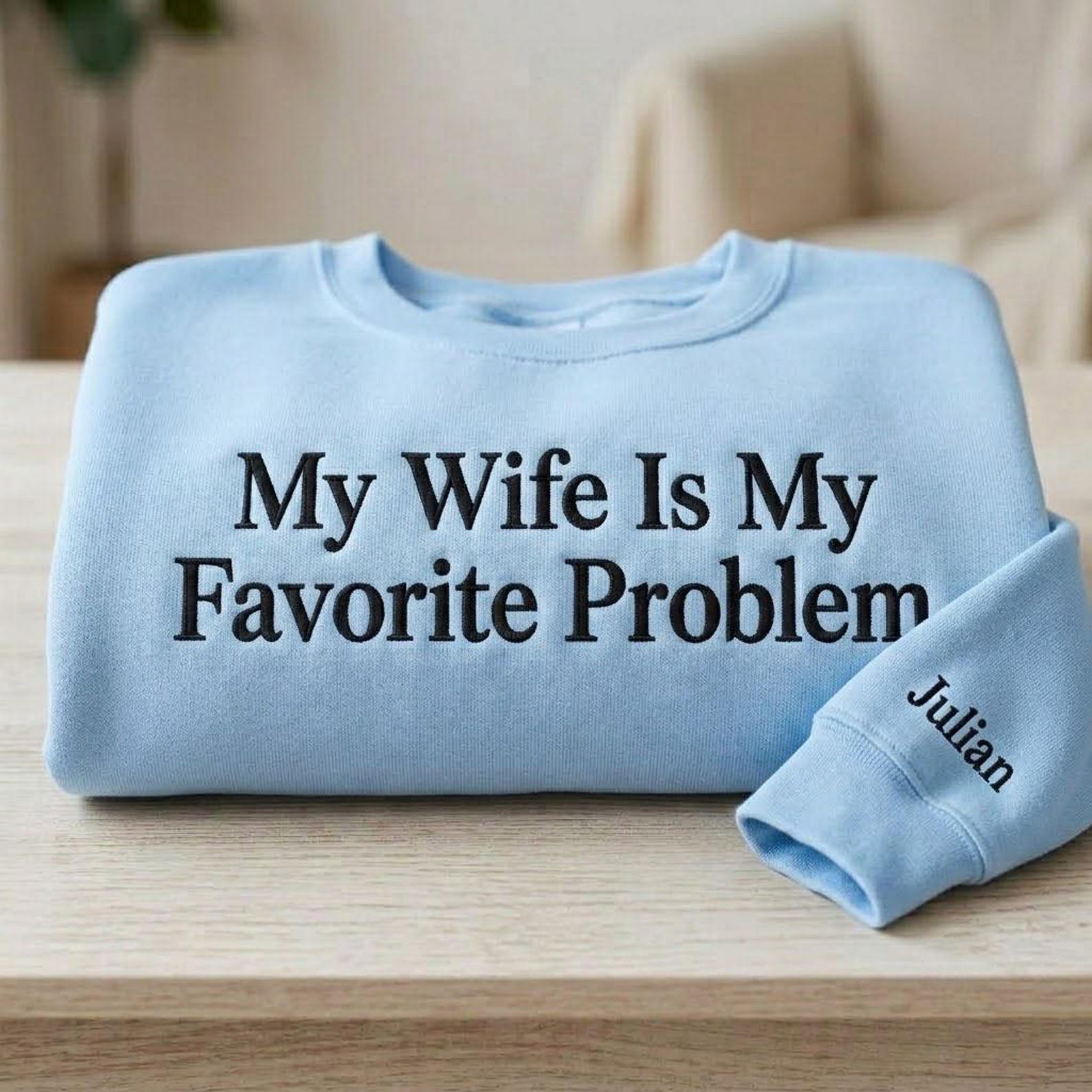 Personalized Husband Sweatshirt, My Wife Is My Favorite Problem Embroidered Crewneck, Custom Sleeve Name, Funny Spouse Gift 4