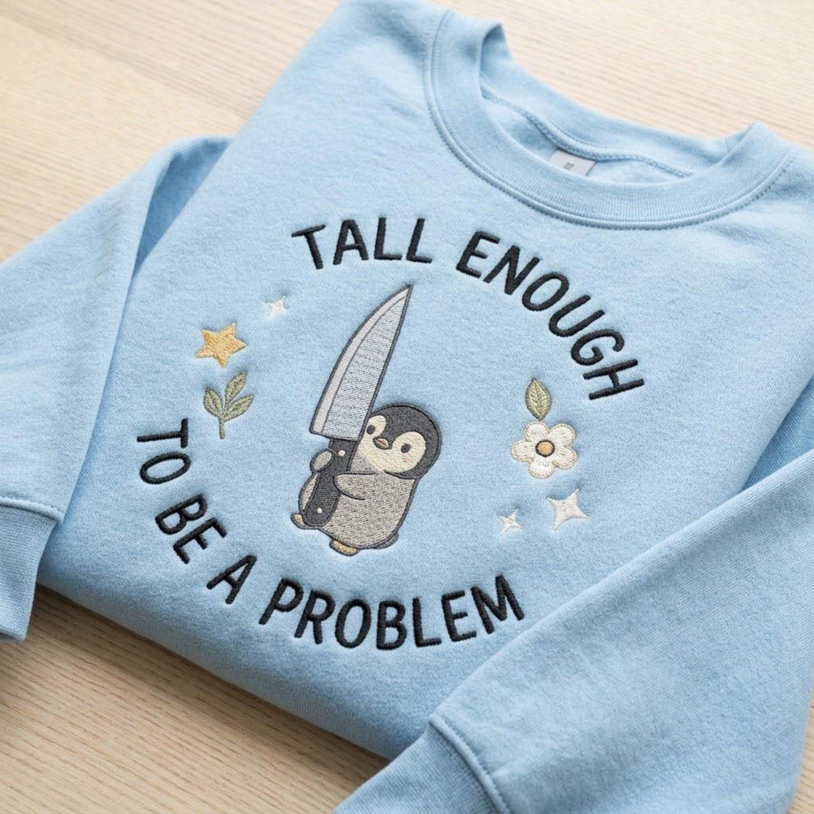 Cute Penguin Embroidered Sweatshirt, Funny Tall Enough To Be A Problem Crewneck, Quirky Animal Shirt, Dark Humor Penguin Gift 2