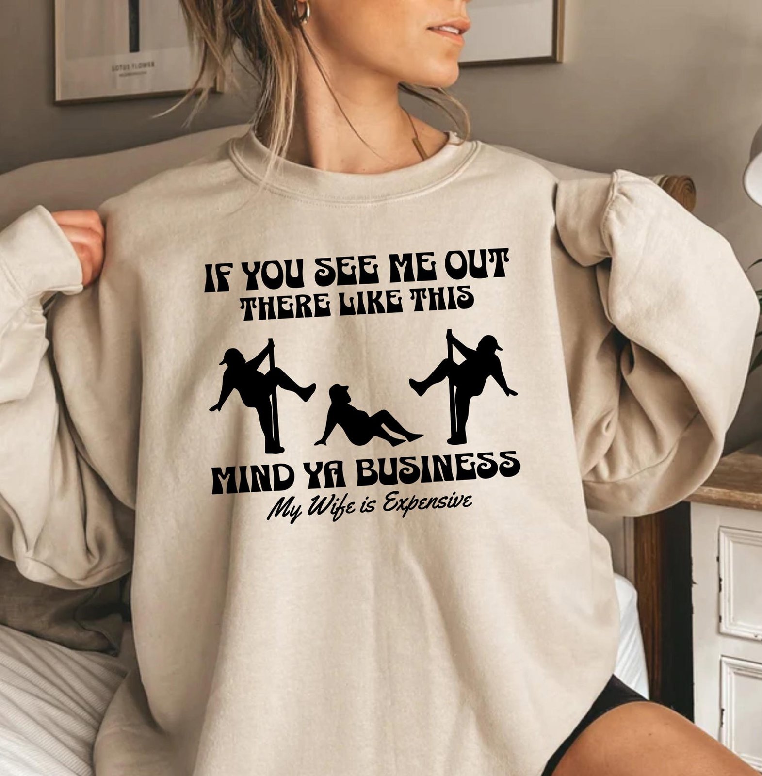 If you See me Out there Like this Mind Ya Business My wife is Expensive Sweatshirt, Husband Sweatshirt,Gift for Husband,Funny Husband Hoodie 3
