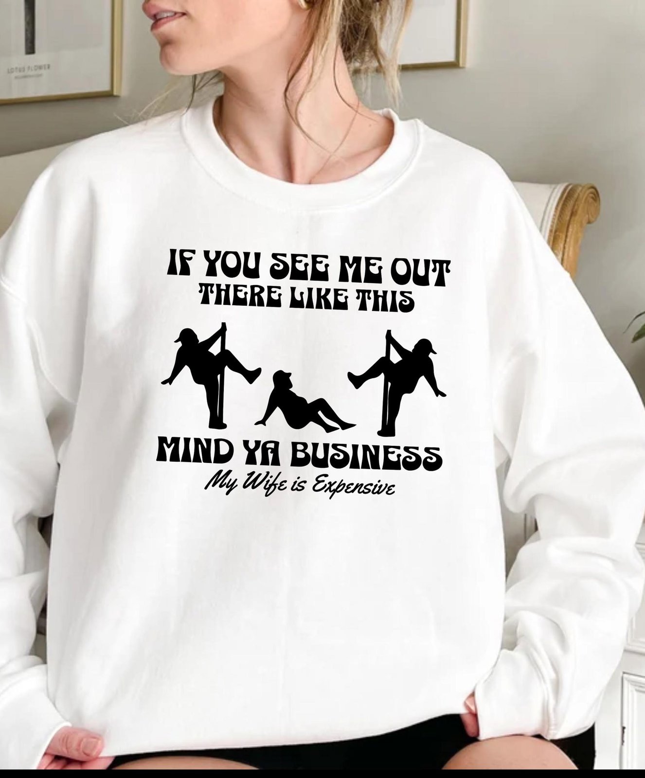 If you See me Out there Like this Mind Ya Business My wife is Expensive Sweatshirt, Husband Sweatshirt,Gift for Husband,Funny Husband Hoodie 6