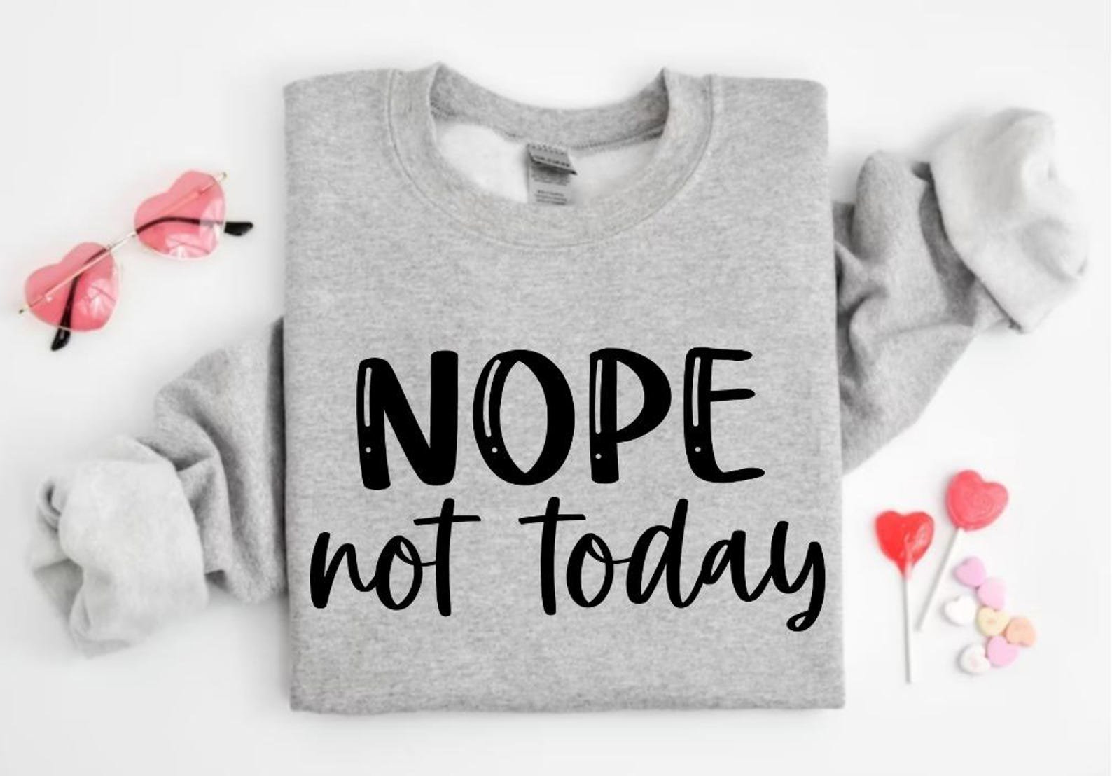 Nope Not Today Sweatshirt: Sarcastic Humor Shirt 2