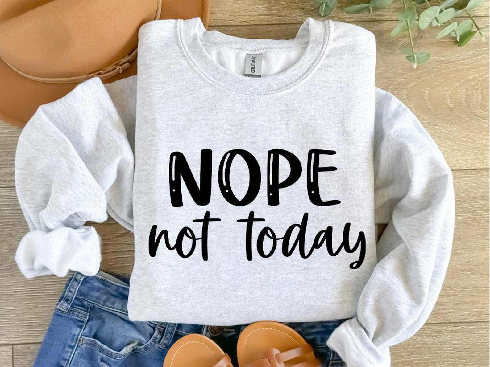 Nope Not Today Sweatshirt: Sarcastic Humor Shirt 5