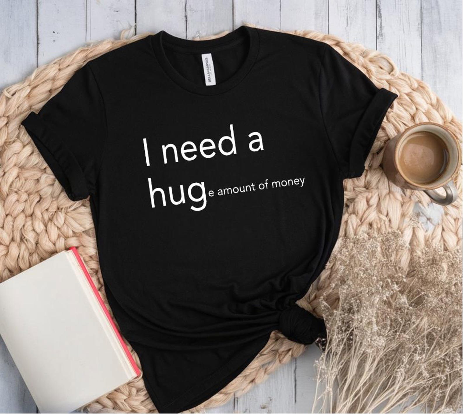 Funny 'I Need A Huge Amount of Money' T-Shirt - Minimalist Slogan Tee 4