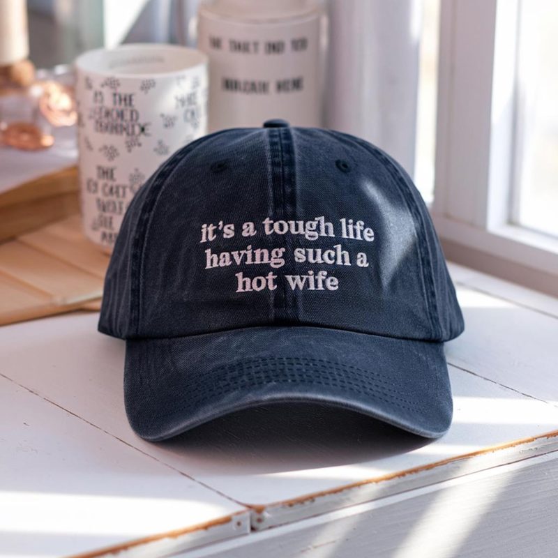Embroidered It’s a Tough Life Having Such a Hot Wife Baseball Cap, Sarcastic Marriage Humor Dad Hat, Funny Husband Gift