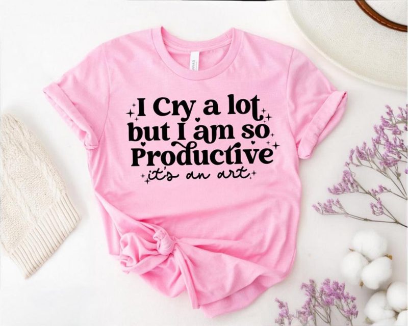 I Cry A Lot But I Am So Productive Shirt: Mental Health Tee