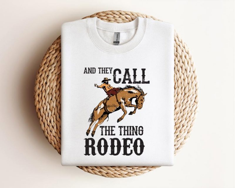 And They Call The Thing Rodeo sweatshirt, Rodeo shirt, Cowboy tee, Western Sweatshirt, Western rodeo shirt Wild West Sweatshirt, Rodeo gift