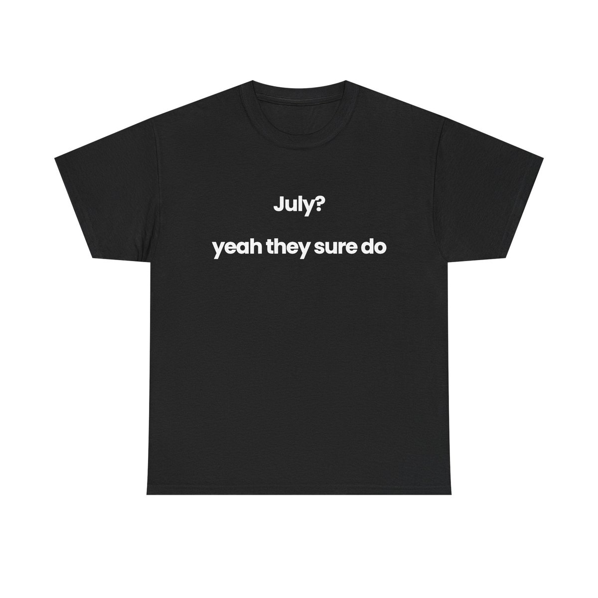 July? yeah they sure do