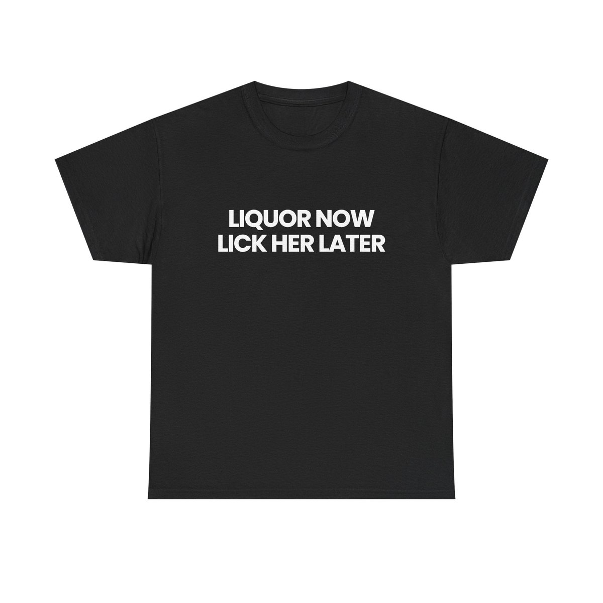 Liquor now - Lick her later